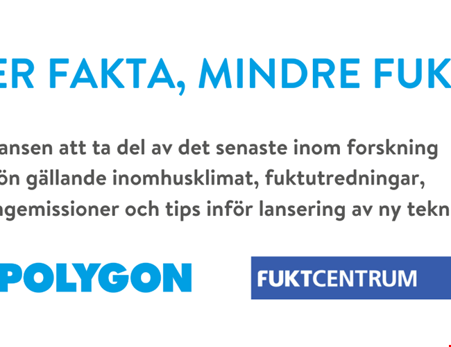 Mer fakta, mindre fukt
Det senaste inom forskning och rön gällande inomhusklimat, fuktutredningar, betongemissioner och tips inför lansering av ny teknik. Fuktcentrum arrangerar en heldag där viktiga ämnen inom samhällsbyggnad och byggteknik avhandlas. 
